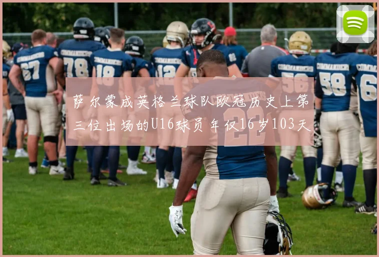 萨尔蒙成英格兰球队欧冠历史上第三位出场的U16球员年仅16岁103天