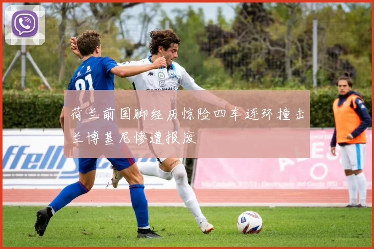 荷兰前国脚经历惊险四车连环撞击兰博基尼惨遭报废